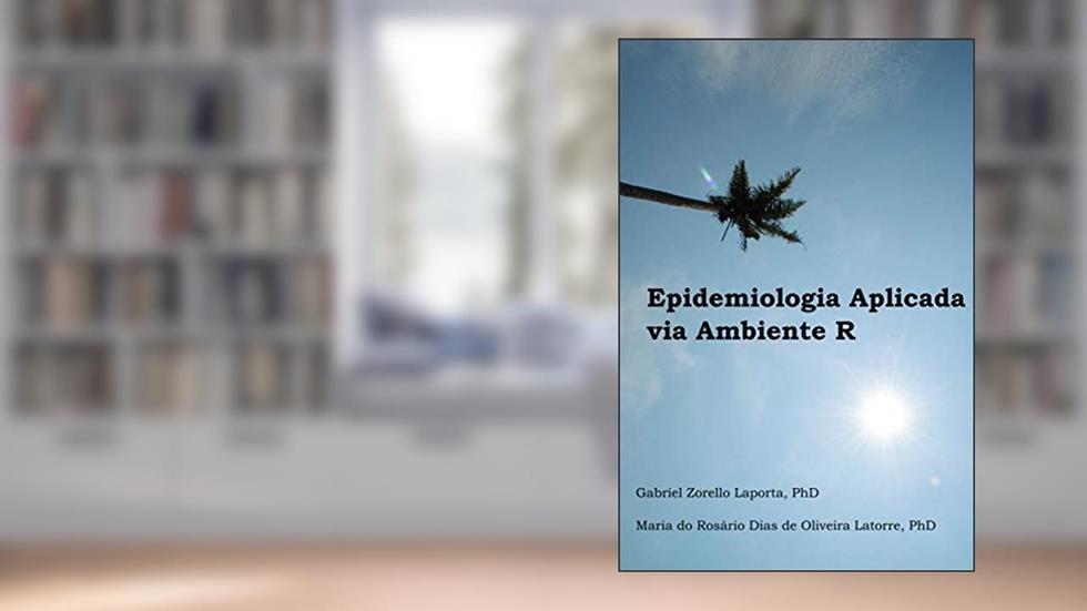 Epidemiologia Aplicada via Ambiente R, do autor Maria Do Rosário Dias de O Latorre PhD; Gabriel Zorello Laporta PhD