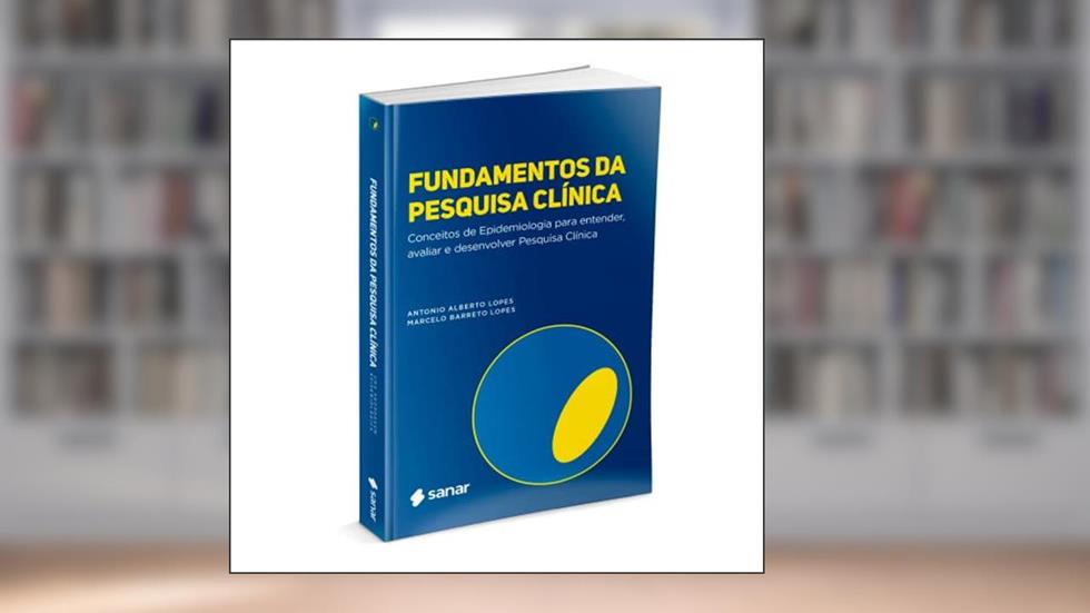 Fundamentos da Pesquisa Clínica - Conceitos de Epidemiologia Para Entender, Avaliar e Desenvolver Pesquisa Clínica., do autor Antonio Alberto Lopes; marcelo Barreto Lopes