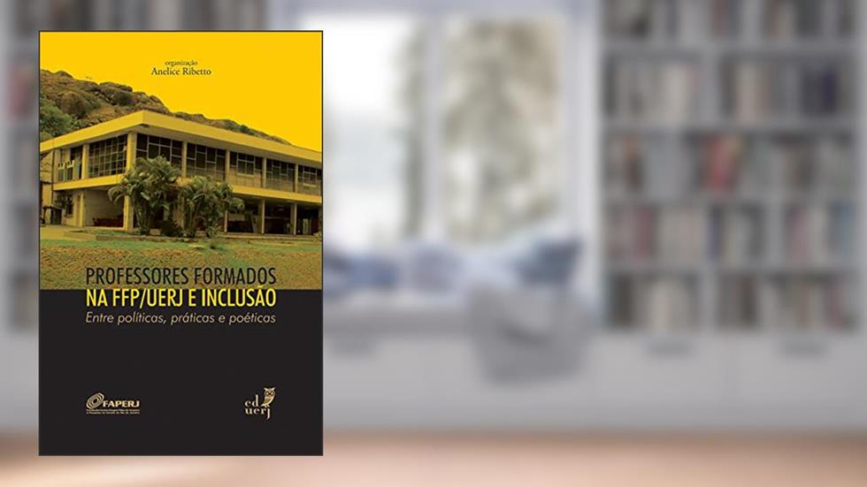 Professores formados na FFP/UERJ e inclusão: entre políticas, práticas e poéticas, do autor Anelice Ribetto