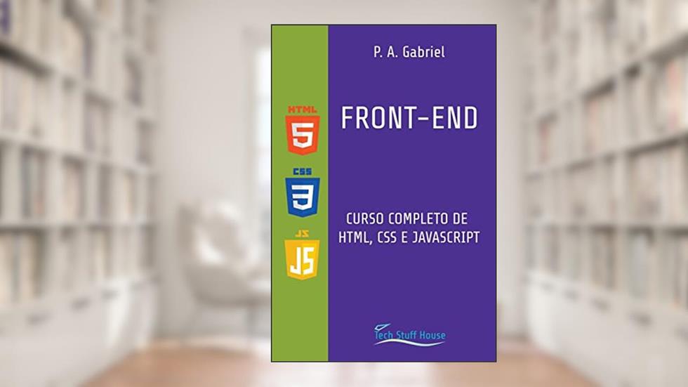 Front-End: Curso Completo de HTML, CSS e JavaScript, do autor P A Gabriel