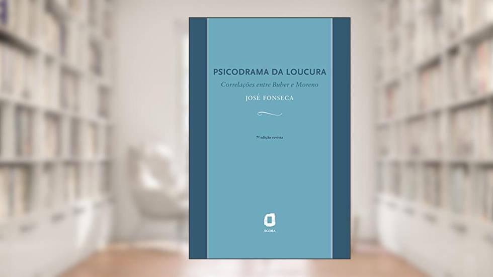 Psicodrama da loucura: Correlações entre Buber e Moreno, do autor José Fonseca