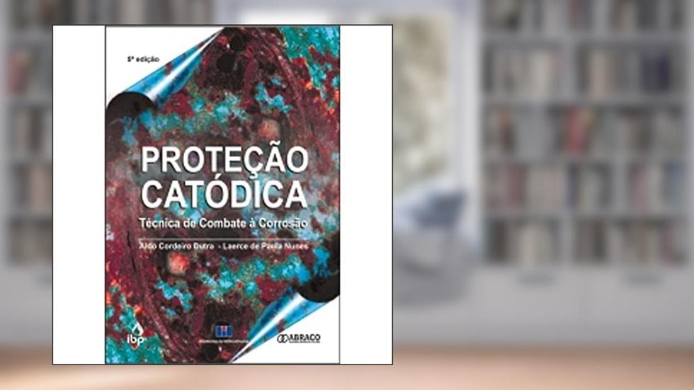 Proteção Catódica - Técnica de Combate à Corrosão, do autor Aldo Cordeiro Dutra; Laerce da Paula Nunes; IBP; ABRACO