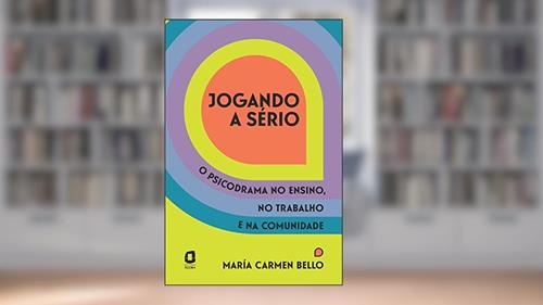 Capa de Jogando a sério: O psicodrama no ensino, no trabalho e na comunidade, do autor María Carmen Bello
