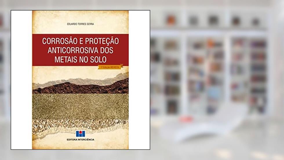 Corrosão e Proteção Anticorrosiva dos Metais no Solo, do autor Eduardo Torres Serra