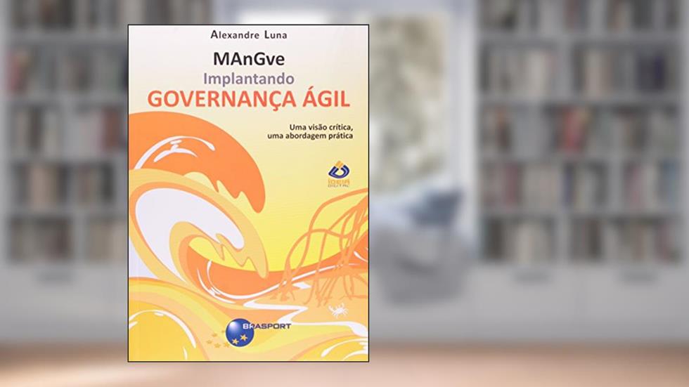 Implantando governança ágil: MAnGve, do autor Alexandre Luna