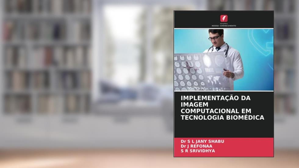 IMPLEMENTAÇÃO DA IMAGEM COMPUTACIONAL EM TECNOLOGIA BIOMÉDICA (Portuguese Edition), do autor Dr S L JANY SHABU; Dr J REFONAA; S R SRIVIDHYA