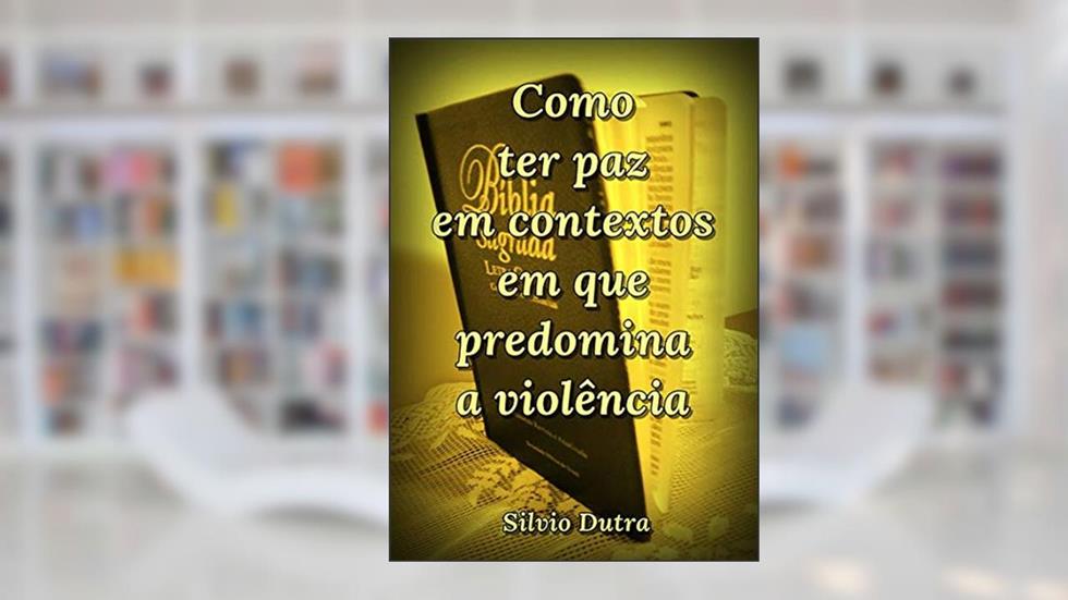 Como Ter Paz Em Contextos Em Que Predomina A Violência, do autor Silvio Dutra