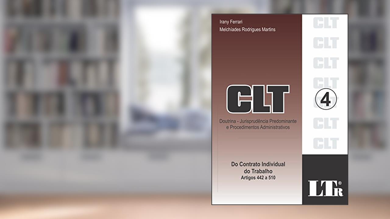 CLT: Doutrina - Jurisprudência Predominante E Procedimentos Administrativos - Do Contrato Individual Do Trabalho - Artigos 442 A 510, do autor Irany Ferrari; Melchíades Rodrigues Martins
