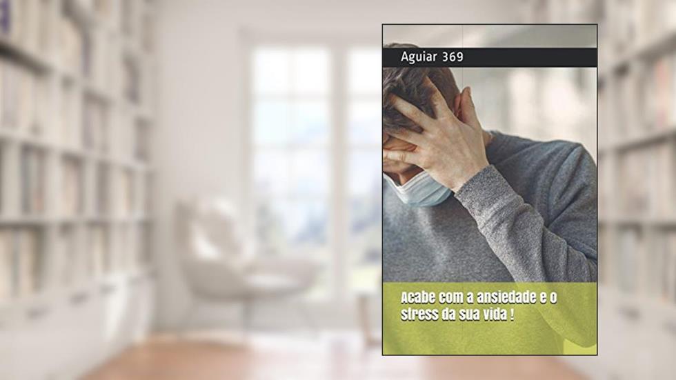 Acabe com o stress e a Ansiedade: Você é predominante sobre sua vida!, do autor Aguiar 369