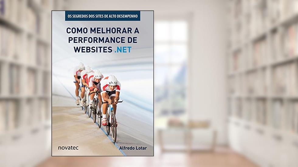Como Melhorar a Performance de Websites .net: os Segredos dos Sites de Alto Desempenho, do autor Alfredo Lotar