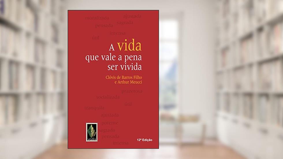A vida que vale a pena ser vivida, do autor Clóvis de Barros Filho; Arthur Meucci