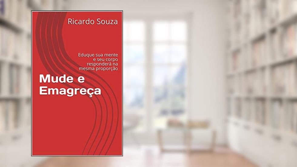 Mude e Emagreça: Eduque sua mente e seu corpo responderá na mesma proporção, do autor Ricardo Souza