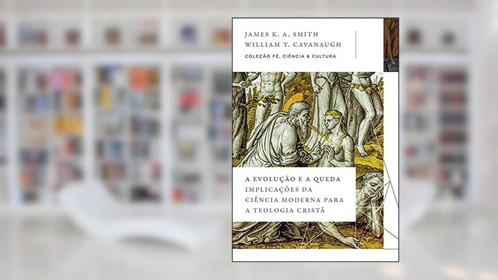 A evolução e a queda: Implicações da ciência moderna para a teologia cristã, do autor James K.A. Smith; William T. Cavanaugh
