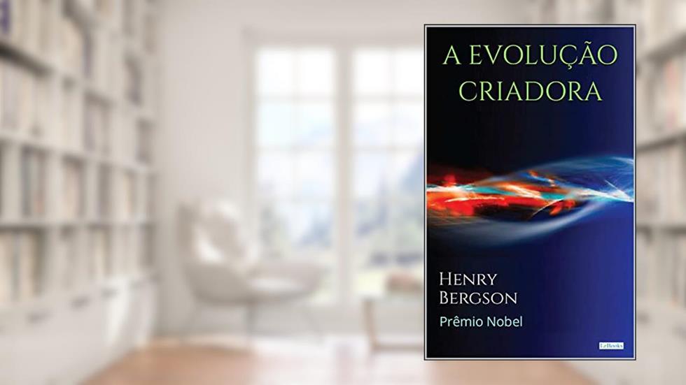 A EVOLUÇÃO CRIADORA - Henry Bergson (Prêmio Nobel), do autor Henri Bergson