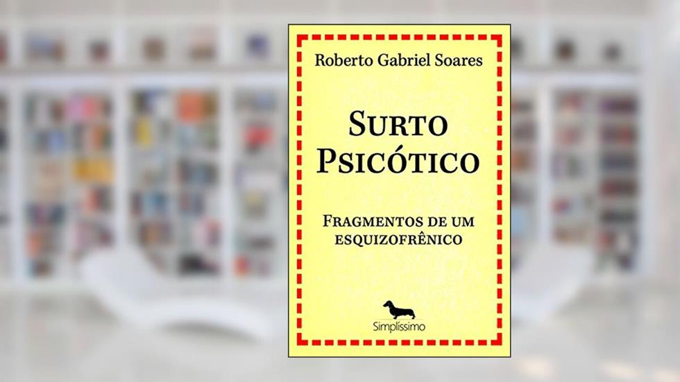 Surto psicótico: FRAGMENTOS DE UM ESQUIZOFRÊNICO, do autor Roberto Gabriel Soares
