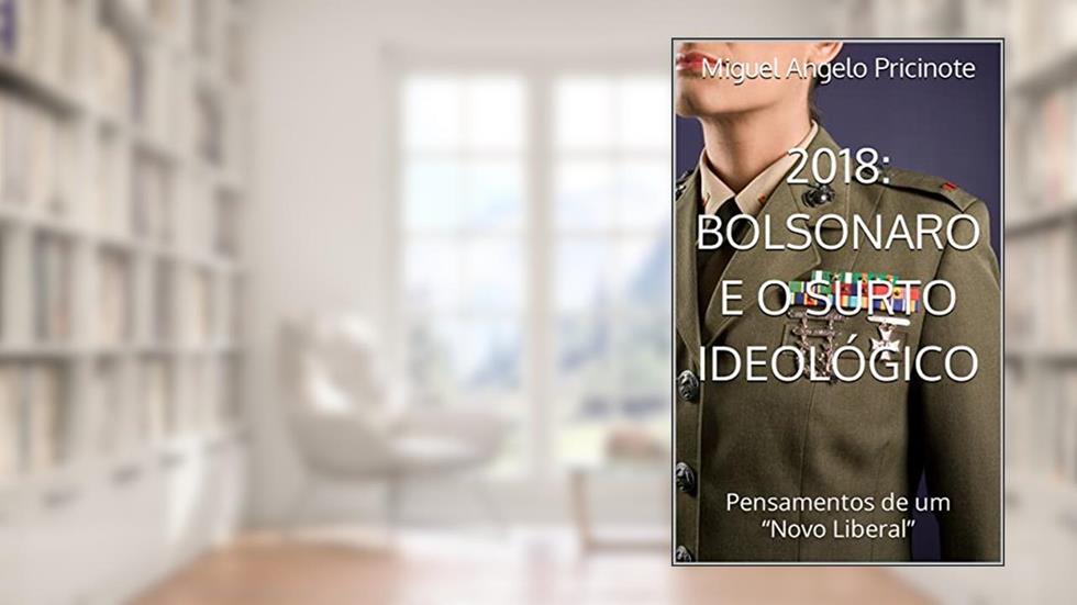 2018: Bolsonaro e o surto ideológico: Pensamentos de um "Novo Liberal" (Liberdade antes que tardia), do autor Miguel Angelo Pricinote