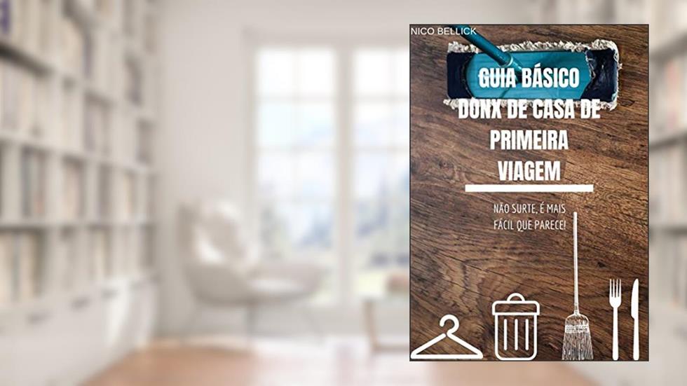 GUIA BÁSICO - DONO(A) DE CASA DE PRIMEIRA VIAGEM: Não surte, é mais fácil que parece!, do autor Nico Bellick