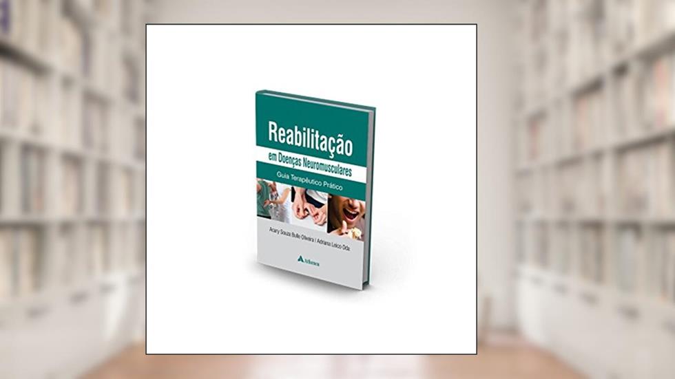 Reabilitação em Doenças Neuromusculares: Guia Terapêutico Prático, do autor Acary Souza Bulle Oliveira; Adriana Leico Oda