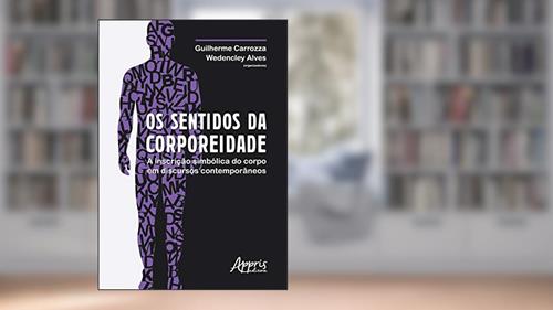 Capa de Os sentidos da corporeidade: a inscrição simbólica do corpo em discursos contemporâneos, do autor Wedencley Alves