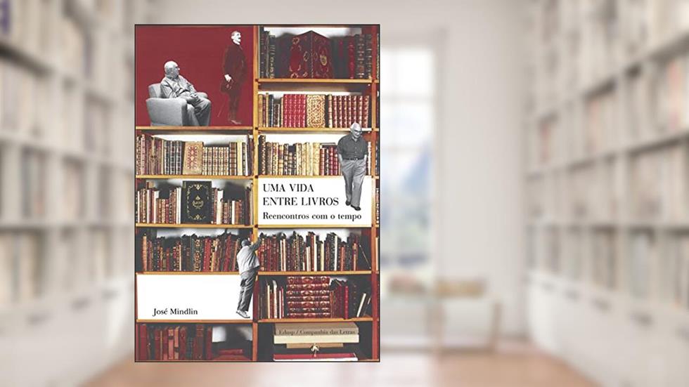 Uma Vida Entre Livros: Reencontros com o Tempo (Volume 1), do autor José Mindlin