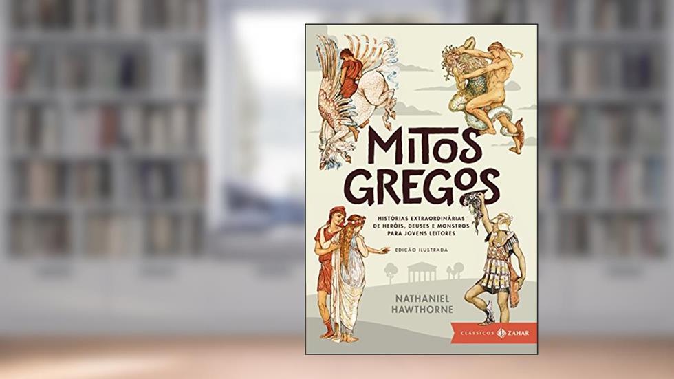 Mitos gregos I: edição ilustrada: Histórias extraordinárias de heróis, deuses e monstros para jovens leitores (Clássicos Zahar), do autor Nathaniel Hawthorne