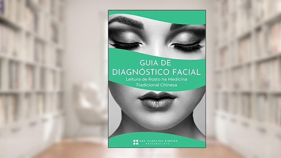 Guia de Diagnóstico Facial : Leitura de Rosto na Medicina Tradicional Chinesa, do autor Ana Carolina Ribeiro
