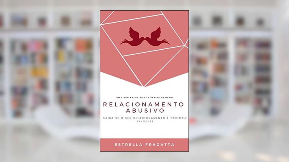 Relacionamento Abusivo: Saiba se o seu relacionamento é tóxico, e salve-se, do autor Estrella Fragatta
