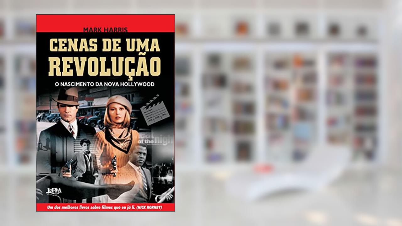 Cenas de uma Revolução - o Nascimento da Nova Hollywood, do autor Mark Harris
