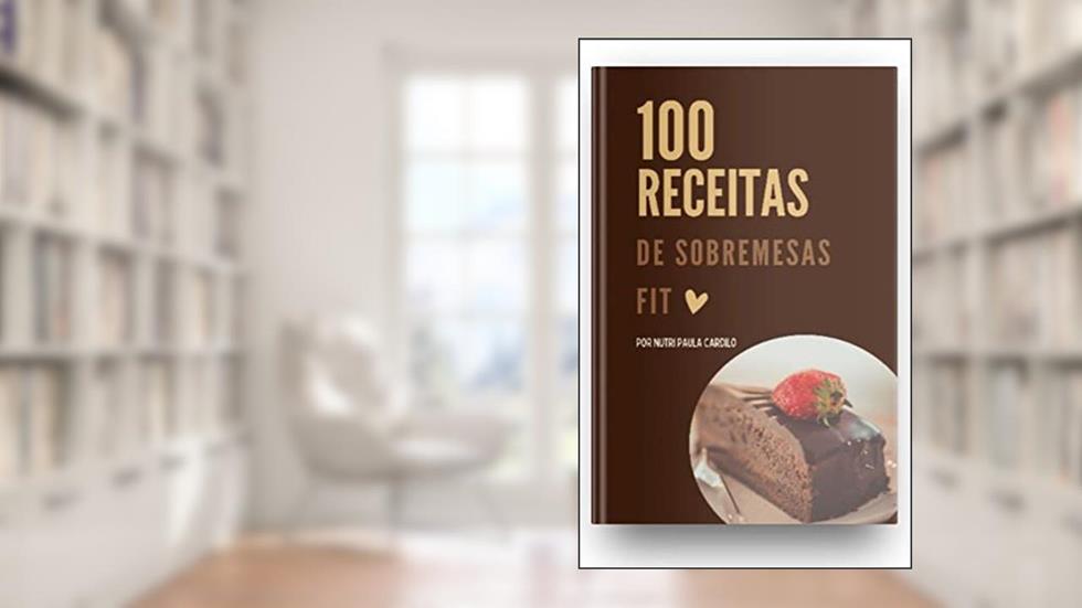 100 Receitas de Sobremesas Fit, do autor Paula Cardilo