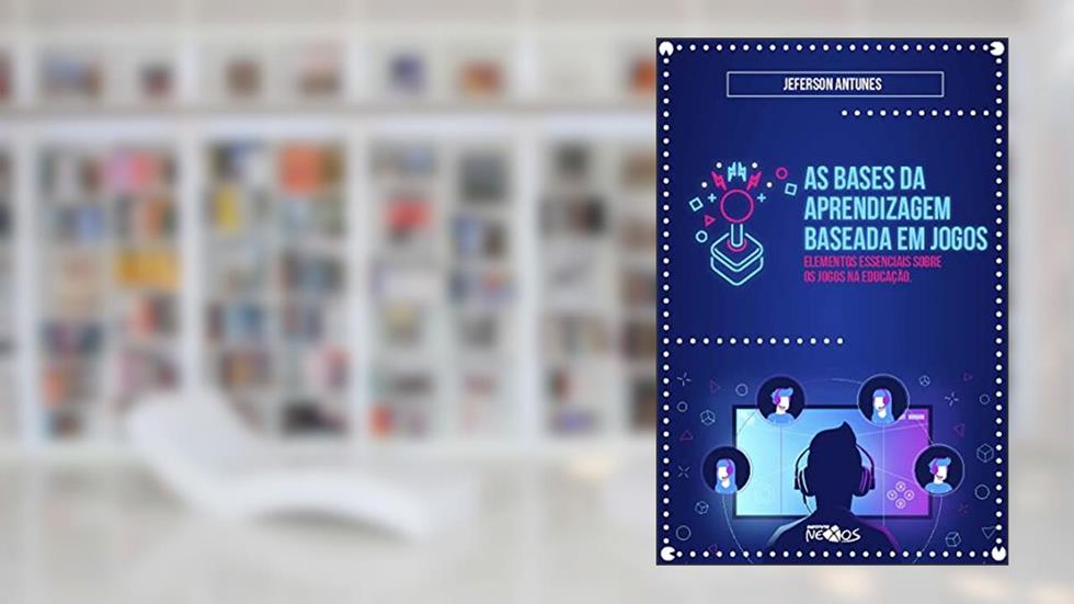 As bases da aprendizagem baseada em jogos: elementos essenciais sobre os jogos na educação, do autor Jeferson Antunes