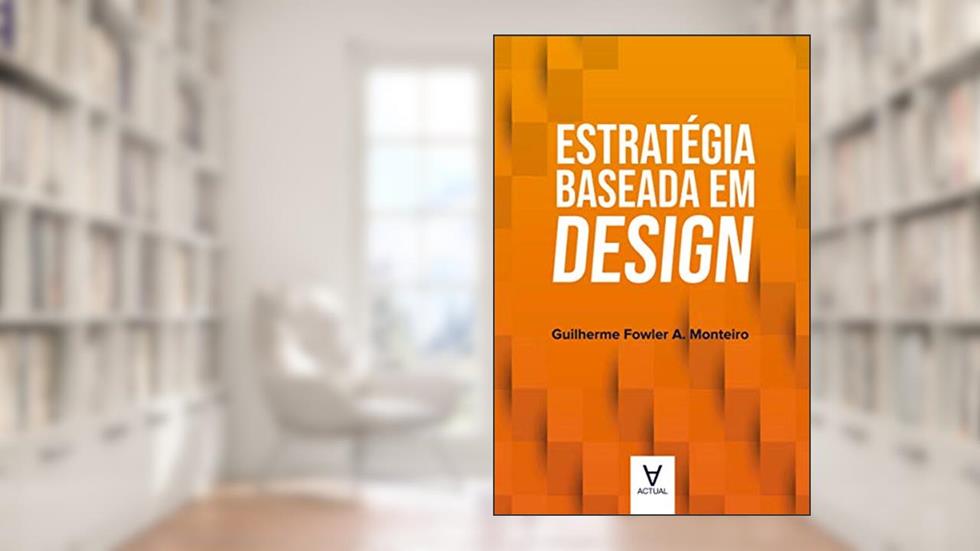 Estratégia Baseada em Design, do autor Guilherme Fowler A. Monteiro