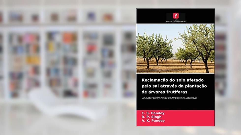 Reclamação do solo afetado pelo sal através da plantação de árvores frutíferas: Uma Abordagem Amiga do Ambiente e Sustentável, do autor C. S. Pandey; R. P. Singh; A. K. Pandey