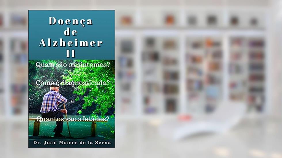 Doença de Alzheimer II: Quais são os sintomas?, Como é diagnosticada? e Quantos são afetados?, do autor Juan Moises de la Serna