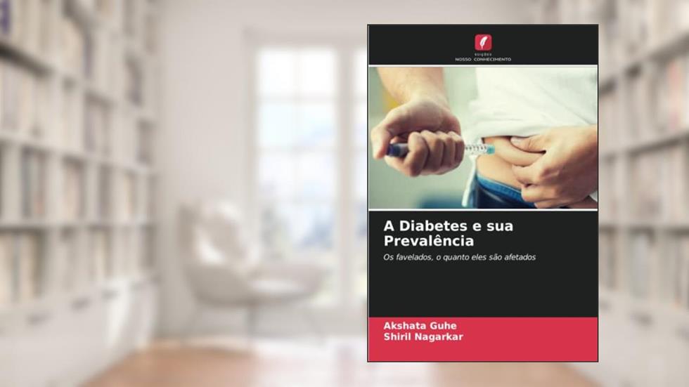 A Diabetes e sua Prevalência: Os favelados, o quanto eles são afetados, do autor Akshata Guhe; Shiril Nagarkar