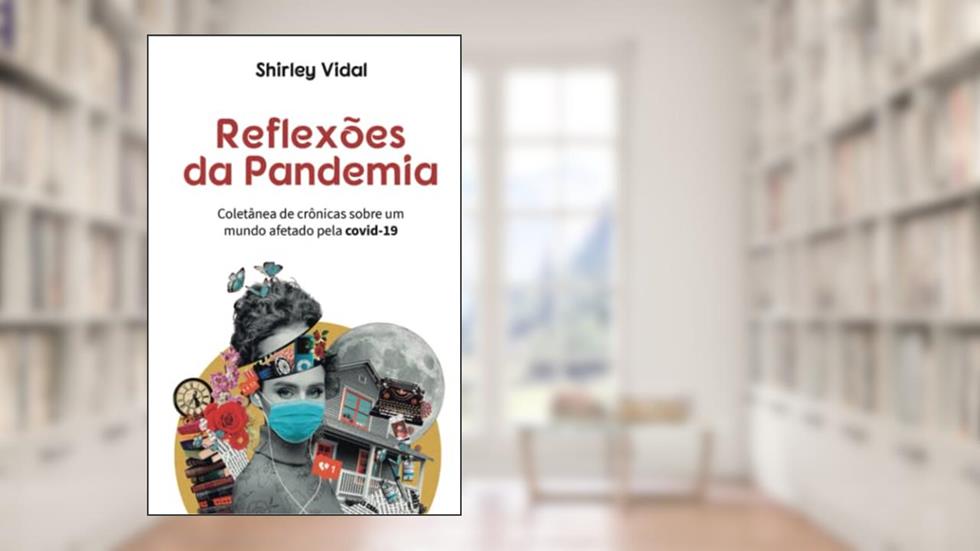 Reflexões da Pandemia: Coletânea de crônicas sobre um mundo afetado pela covid-19 (Portuguese Edition), do autor Shirley Vidal