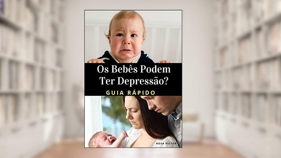 Os Bebês Podem Ter Depressão?: Guia Rápido, do autor Rosa Victor