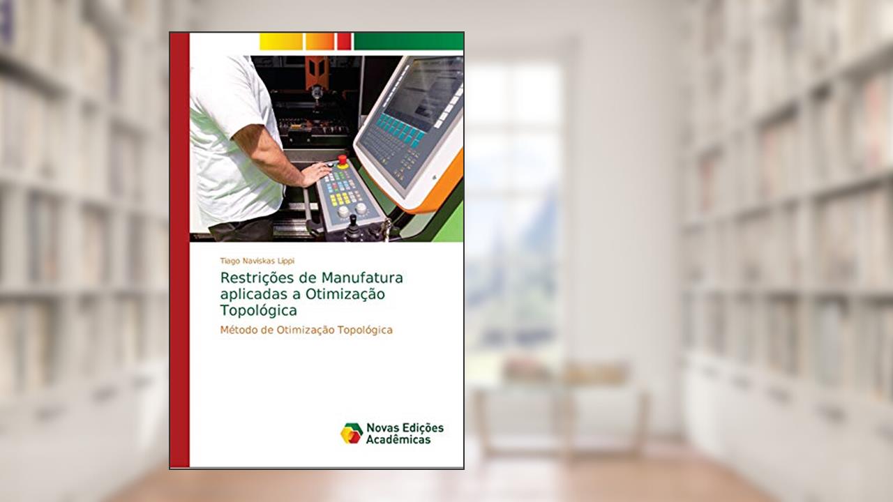 Restrições de Manufatura aplicadas a Otimização Topológica: Método de Otimização Topológica, do autor Tiago Naviskas Lippi