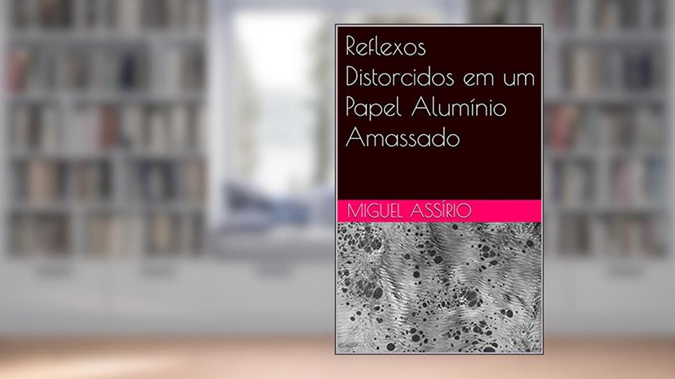 Reflexos Distorcidos em um Papel Alumínio Amassado, do autor Miguel Assírio
