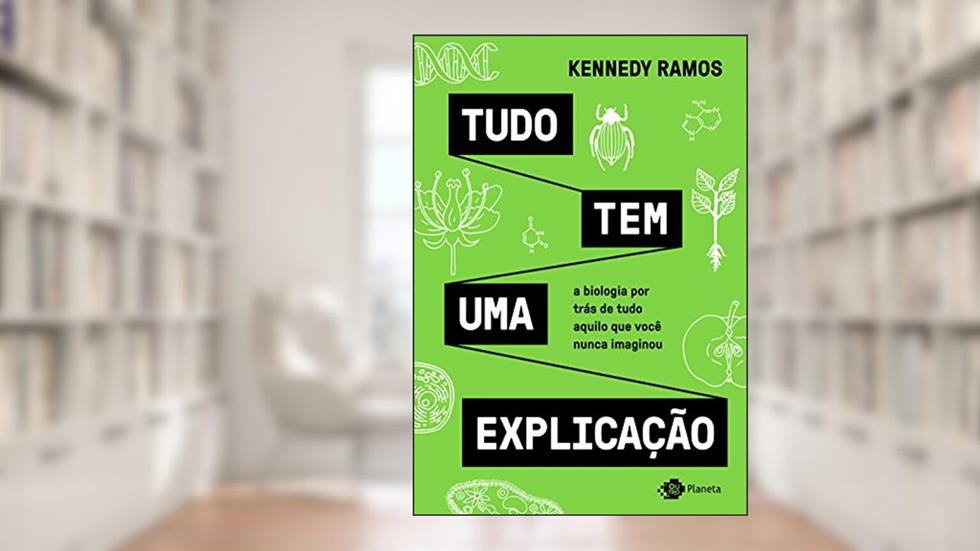 Tudo tem uma explicação: A biologia por trás de tudo aquilo que você nunca imaginou, do autor Kennedy Ramos