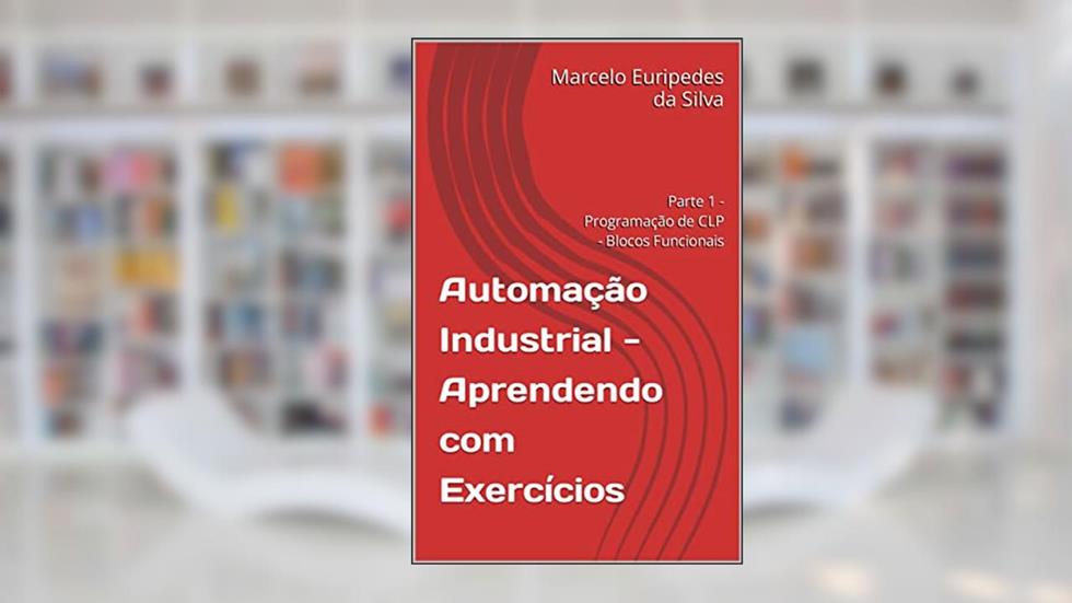 Automação Industrial - Aprendendo com Exercícios: Parte 1 - Programação de CLP - Blocos Funcionais, do autor Marcelo Euripedes da Silva