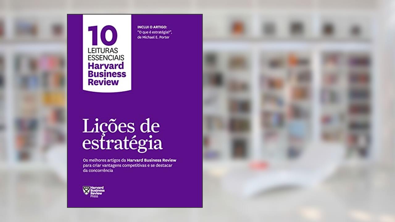 Lições de estratégia (10 leituras essenciais - HBR): Os melhores artigos da Harvard Business Review para criar vantagens competitivas e se destacar da concorrência, do autor Harvard Business Review