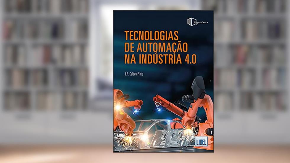 Tecnologias De Automação Na Indústria 4.0, do autor J. R. Caldas Pinto