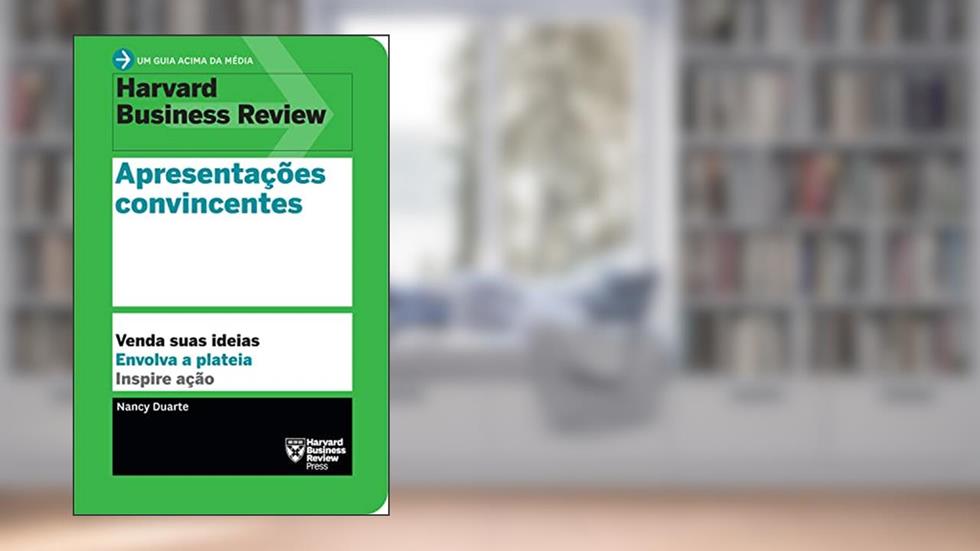 Apresentações convincentes (Um guia acima da média - HBR): Venda suas ideias. Envolva a plateia. Inspire ação., do autor Nancy Duarte