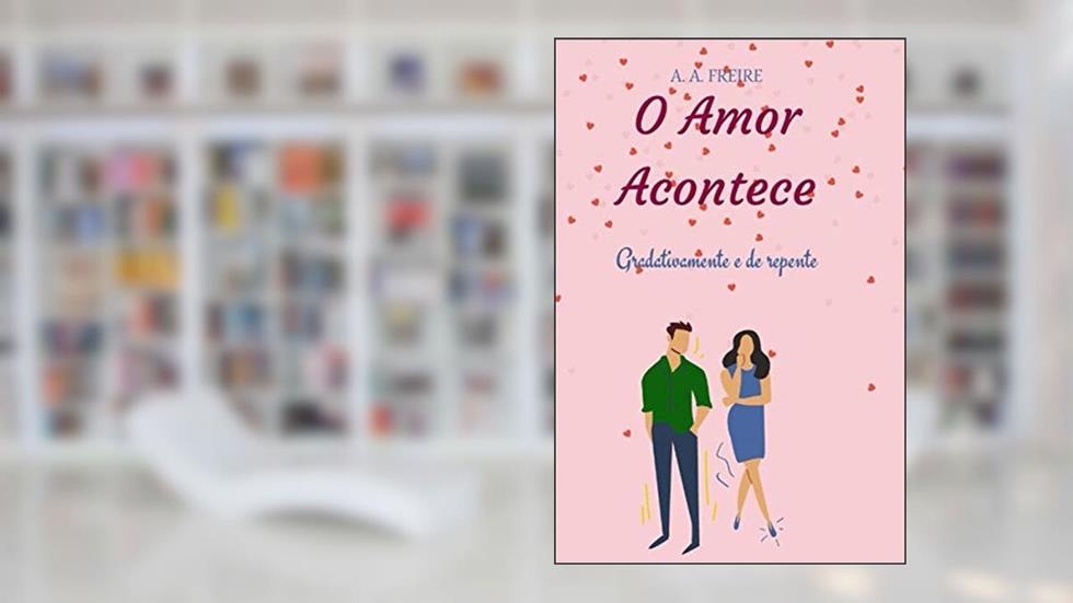 O Amor Acontece: Gradativamente e de repente, do autor Amanda Freire