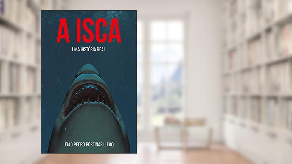 A isca: Uma história real, do autor João Pedro Portinari Leão
