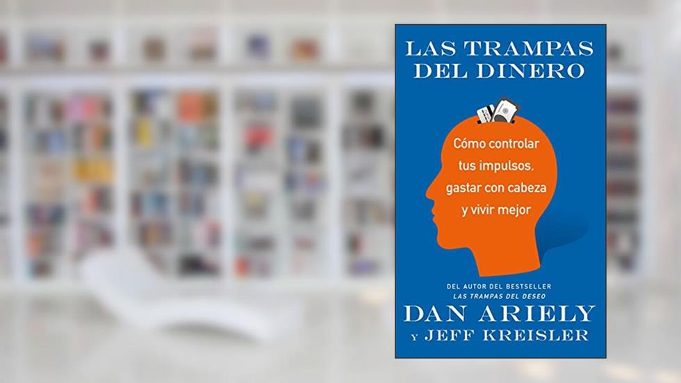 Las trampas del dinero: Cómo controlar tus impulsos, gastar con cabeza y vivir mejor, do autor Dan Ariely; Jeff Kreisler