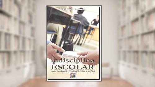 Capa de Indisciplina Escolar. Determinações, Conseqüências e Ações, do autor Maria Izete de Oliveira