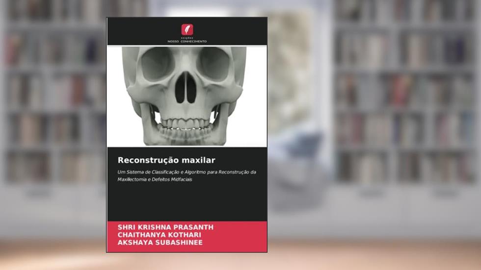 Reconstrução maxilar: Um Sistema de Classificação e Algoritmo para Reconstrução da Maxillectomia e Defeitos Midfaciais, do autor Shri Krishna Prasanth; Chaithanya Kothari; Akshaya Subashinee