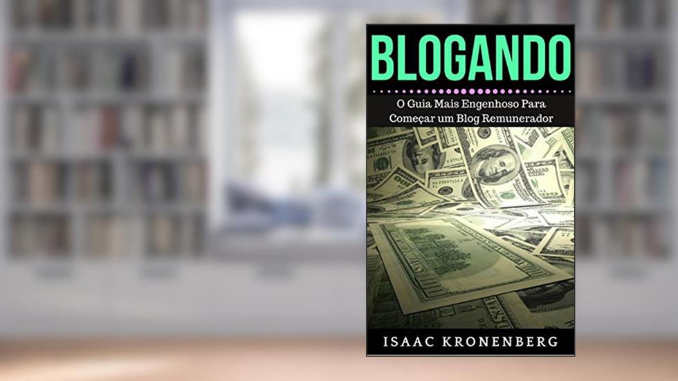 BLOGANDO: O Guia Mais Engenhoso Para Começar um Blog Remunerador, do autor Isaac Kronenberg