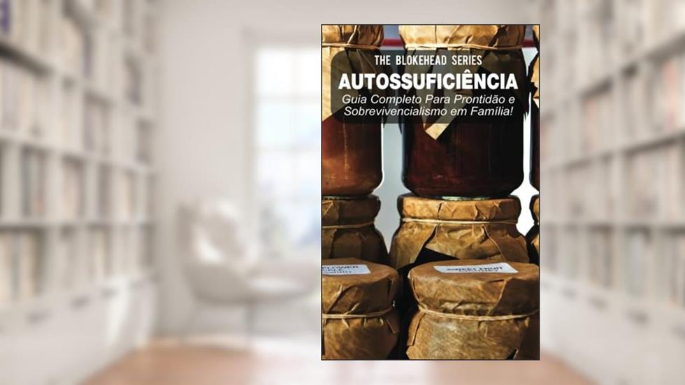 Autossuficiência: Guia Completo Para Prontidão e Sobrevivencialismo em Família! (Portuguese Edition), do autor The Blokehead